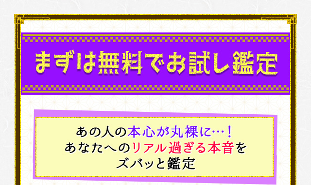 まずは無料でお試し鑑定 あの人の本心が丸裸に...! あなたへのリアル過ぎる本音をズバッと鑑定